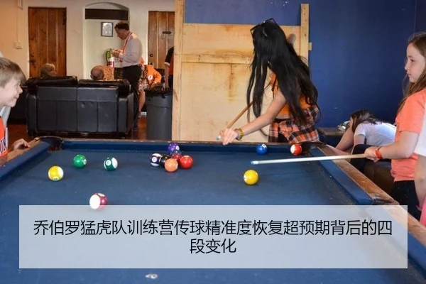 乔伯罗猛虎队训练营传球精准度恢复超预期背后的四段变化